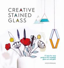 Creative Stained Glass: Make Stunning Glass Art and Gifts with This Instructional Guide