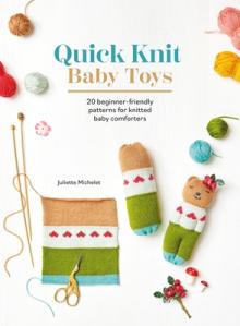 Quick Knit Baby Toys: 20 Knitting Patterns for Baby Comforters to Cuddle