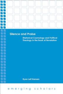 Silence and Praise: Rhetorical Cosmology and Political Theology in the Book of Revelation
