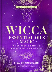 Wicca Essential Oils Magic: A Beginner's Guide to Working with Magic Oilsvolume 6