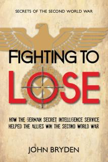 Fighting to Lose: How the German Secret Intelligence Service Helped the Allies Win the Second World War