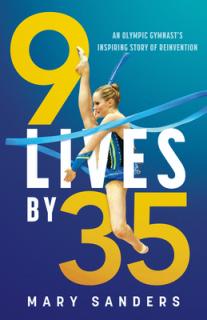 9 Lives by 35: An Olympic Gymnast's Inspiring Story of Reinvention