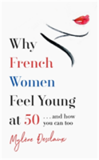 Why French Women Feel Young at 50: And How You Can Too