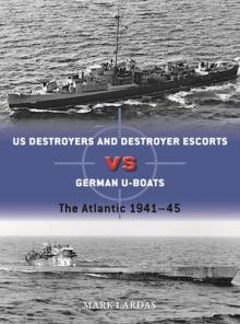 Us Destroyers Vs German U-Boats: The Atlantic 1941-45