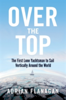 Over the Top: The First Lone Yachtsman to Sail Vertically Around the World