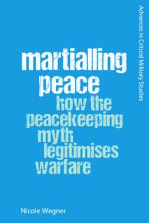 Martialling Peace: How the Peacekeeper Myth Legitimises Warfare