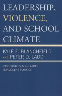 Leadership, Violence, and School Climate: Case Studies in Creating Non-Violent Schools