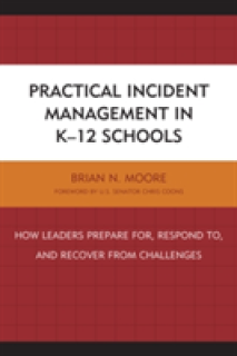 Practical Incident Management in K-12 Schools: How Leaders Prepare for, Respond to, and Recover from Challenges