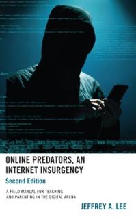 Online Predators, An Internet Insurgency: A Field Manual for Teaching and Parenting in the Digital Arena, 2nd Edition
