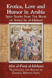 Erotica, Love and Humor in Arabia: Spicy Stories from the Book of Songs by Al-Isfahani