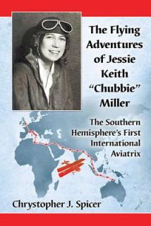 The Flying Adventures of Jessie Keith Chubbie Miller: The Southern Hemisphere's First International Aviatrix