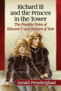 Richard III and the Princes in the Tower: The Possible Fates of Edward V and Richard of York