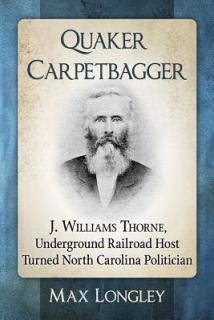 Quaker Carpetbagger: J. Williams Thorne, Underground Railroad Host Turned North Carolina Politician