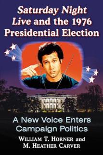 Saturday Night Live and the 1976 Presidential Election: A New Voice Enters Campaign Politics