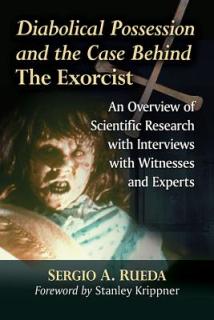 Diabolical Possession and the Case Behind the Exorcist: An Overview of Scientific Research with Interviews with Witnesses and Experts