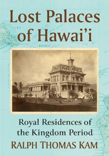 Lost Palaces of Hawai'i: Royal Residences of the Kingdom Period