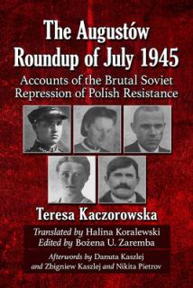 The Augustow Roundup of July 1945: Accounts of the Brutal Soviet Repression of Polish Resistance