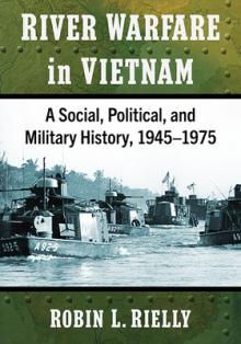 River Warfare in Vietnam: A Social, Political, and Military History, 1945-1975