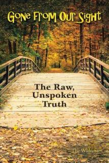 Gone from Our Sight: The Raw, Unspoken Truth