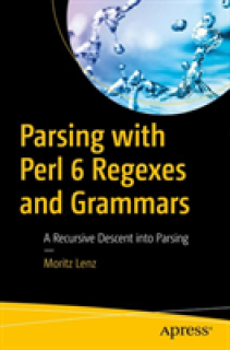 Parsing with Perl 6 Regexes and Grammars: A Recursive Descent Into Parsing