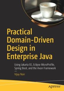 Practical Domain-Driven Design in Enterprise Java: Using Jakarta Ee, Eclipse Microprofile, Spring Boot, and the Axon Framework