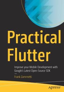 Practical Flutter: Improve Your Mobile Development with Google's Latest Open-Source SDK