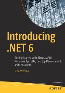 Introducing .Net 6: Getting Started with Blazor, Maui, Winui3, Desktop Development, and Containers