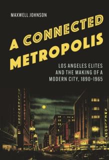 A Connected Metropolis: Los Angeles Elites and the Making of a Modern City, 1890-1965