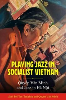 Playing Jazz in Socialist Vietnam: Quyền Văn Minh and Jazz in H Nội (Hardback)