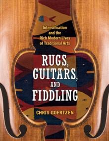 Rugs, Guitars, and Fiddling: Intensification and the Rich Modern Lives of Traditional Arts