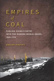 Empires of Coal: Fueling China's Entry Into the Modern World Order, 1860-1920