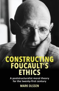 Constructing Foucault's Ethics: A Poststructuralist Moral Theory for the Twenty-First Century