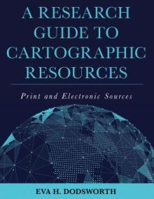 A Research Guide to Cartographic Resources: Print and Electronic Sources