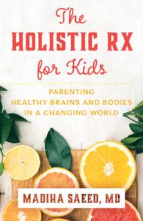 The Holistic RX for Kids: Parenting Healthy Brains and Bodies in a Changing World