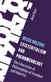 Decolonizing Existentialism and Phenomenology: The Liberation of Philosophies of Freedom and Identity
