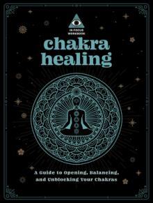 Chakra Healing: An in Focus Workbook: A Guide to Opening, Balancing, and Unblocking Your Chakrasvolume 2