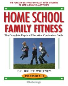 Home School Family Fitness: The Complete Physical Education Curriculum Guide for Grades K-12