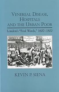 Venereal Disease, Hospitals and the Urban Poor: London's Foul Wards, 1600-1800