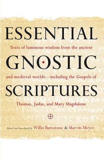 Essential Gnostic Scriptures: Texts of Luminous Wisdom from the Ancient and Medieval Worlds?including the Gospels of Thomas, Judas, and Mary Magdale