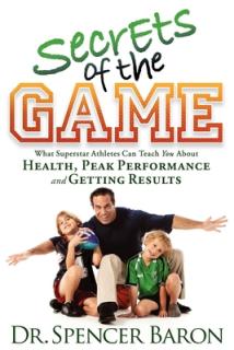 Secrets of the Game: What Superstar Athletes Can Teach You about Health, Peak Performance and Getting Results