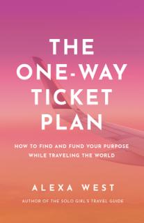 The One-Way Ticket Plan: Find and Fund Your Purpose While Traveling the World