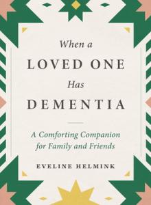 When a Loved One Has Dementia: A Comforting Companion for Family and Friends
