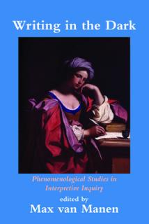 Writing in the Dark: Phenomenological Studies in Interpretive Inquiry