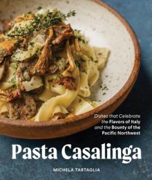 Pasta for All Seasons: Dishes That Celebrate the Flavors of Italy and the Bounty of the Pacific Northwest