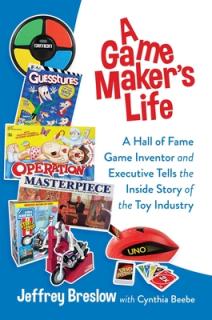 A Game Maker's Life: A Hall of Fame Game Inventor and Executive Tells the Inside Story of the Toy Industry