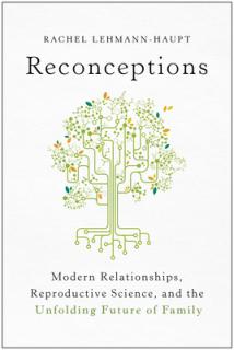 Reconceptions: Modern Relationships, Reproductive Science, and the Unfolding Future of Family
