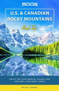 Moon U.S. & Canadian Rocky Mountains Road Trip: Drive the Continental Divide and Explore 9 National Parks