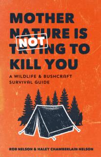 Mother Nature Is Not Trying to Kill You: A Wildlife & Bushcraft Survival Guide (Camping & Wilderness Skills, Natural Disasters)