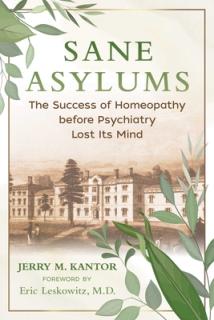 Sane Asylums: The Success of Homeopathy Before Psychiatry Lost Its Mind