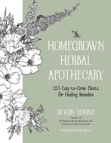 The Homegrown Herbal Apothecary: 120+ Easy-To-Grow Plants for Healing Remedies